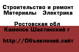 Строительство и ремонт Материалы - Электрика. Ростовская обл.,Каменск-Шахтинский г.